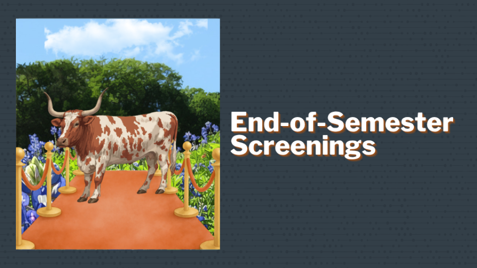 Graphic with a longhorn standing on a theater carpet in a bluebonnet field that reads "End of Semester Screenings"