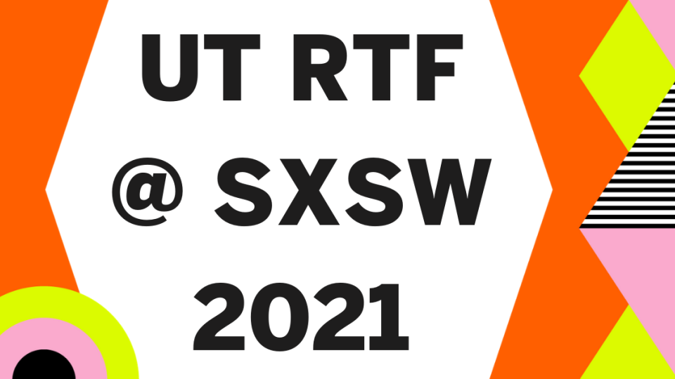 UT RTF at SXSW 2021