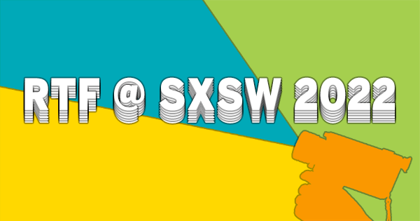 RTF at SXSW 2022