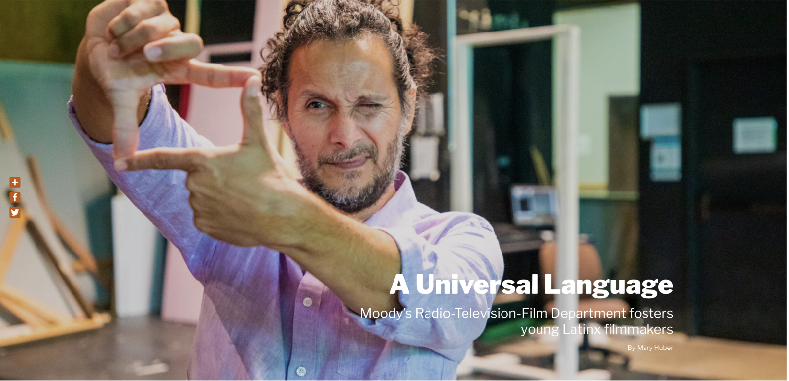 Miguel Alvarez_Latino RTF story A Universal Language Moody’s Radio-Television-Film Department fosters young Latinx filmmakers By Mary Huber