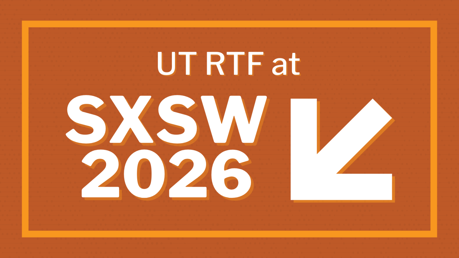 The words "UT RTF at SXSW 2026" and the SXSW arrow logo appear in white against a textured burnt orange background. 