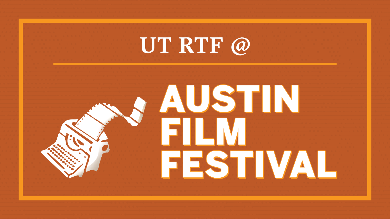 Orange graphic that reads "UT RTF at Austin Film Festival" and has the Austin Film Festival logo