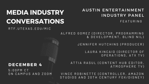 MIC; Austin Entertainment Industry Panel; December 4 at 5pm; DMC 1.202 and on Zoom; Alfred Gomez, Jennifer Hutchins, Laura Kincaid, Attia Rasul, Vince Robinette
