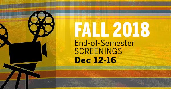 Fall 2018 End of Semester Screenings